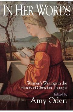 In Her Words: Women's Writings in the History of Christian Thought - Amy G. Oden