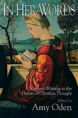 In Her Words: Women's Writings in the History of Christian Thought - Amy G. Oden