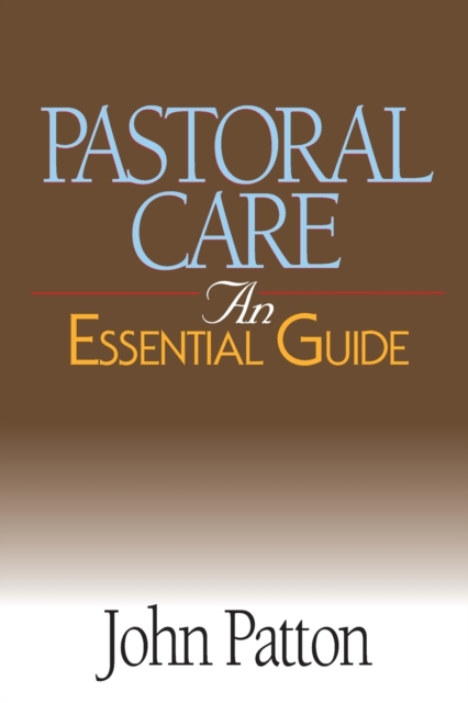 Pastoral Care: An Essential Guide - John Patton