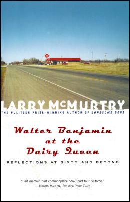 Walter Benjamin at the Dairy Queen: Reflections on Sixty and Beyond - Larry Mcmurtry