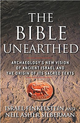 The Bible Unearthed: Archaeology's New Vision of Ancient Israel and the Origin of Its Sacred Texts - Israel Finkelstein