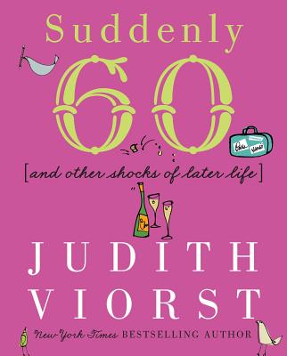 Suddenly Sixty and Other Shocks of Later Life - Judith Viorst