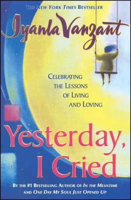 Yesterday I Cried: Celebrating the Lessons of Living and Loving - Iyanla Vanzant