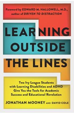 Learning Outside the Lines: Two Ivy League Students with Learning Disabilities and ADHD Give You the Tools for Academic Success and Educational Re - Jonathan Mooney