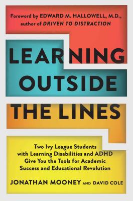 Learning Outside the Lines: Two Ivy League Students with Learning Disabilities and ADHD Give You the Tools for Academic Success and Educational Re - Jonathan Mooney