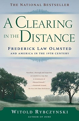 A Clearing in the Distance: Frederick Law Olmsted and America in the 19th Century - Witold Rybczynski
