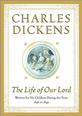 The Life of Our Lord: Written for His Children During the Years 1846 to 1849 - Charles Dickens
