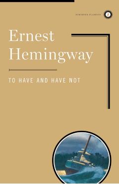 To Have and Have Not - Ernest Hemingway