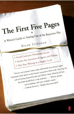 The First Five Pages: A Writer's Guide to Staying Out of the Rejection Pile - Noah Lukeman