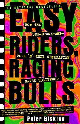 Easy Riders Raging Bulls: How the Sex-Drugs-And Rock 'n Roll Generation Saved Hollywood - Peter Biskind