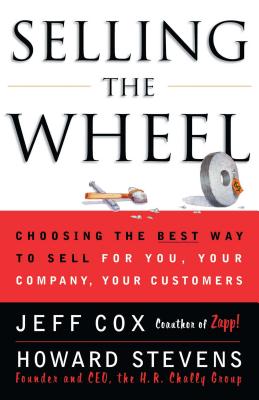 Selling the Wheel: Choosing the Best Way to Sell for You Your Company Your Customers - Jeff Cox