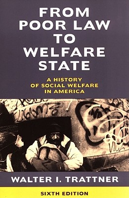 From Poor Law to Welfare State, 6th Edition: A History of Social Welfare in America - Walter I. Trattner