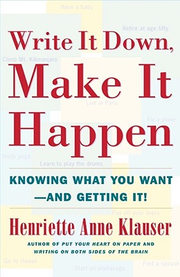 Write It Down Make It Happen: Knowing What You Want and Getting It - Henriette Anne Klauser