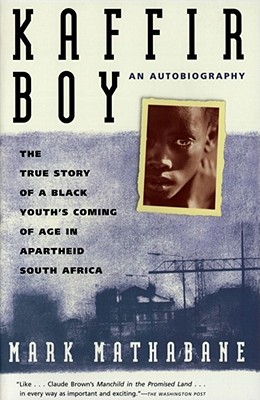 Kaffir Boy: The True Story of a Black Youths Coming of Age in Apartheid South Africa - Mark Mathabane