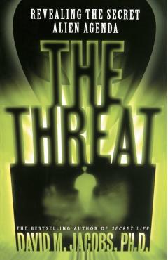 The Threat: Revealing the Secret Alien Agenda - David M. Jacobs
