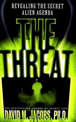 The Threat: Revealing the Secret Alien Agenda - David M. Jacobs