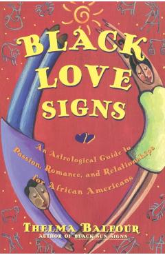 Black Love Signs: An Astrological Guide to Passion, Romance, and Relationships for African Americans - Thelma Balfour