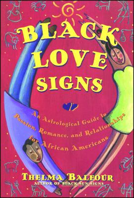 Black Love Signs: An Astrological Guide to Passion, Romance, and Relationships for African Americans - Thelma Balfour