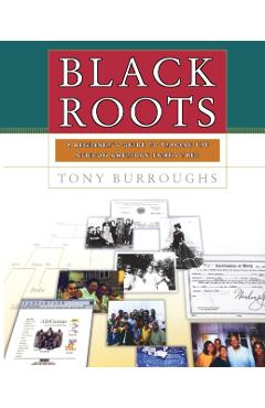 Black Roots: A Beginners Guide to Tracing the African American Family Tree - Tony Burroughs