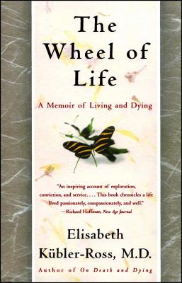 The Wheel of Life: A Memoir of Living and Dying - Elisabeth Kubler-ross