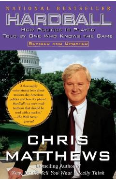 Hardball: How Politics Is Played Told by One Who Knows the Game - Chris Matthews