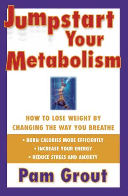 Jumpstart Your Metabolism: How to Lose Weight by Changing the Way You Breathe - Pam Grout