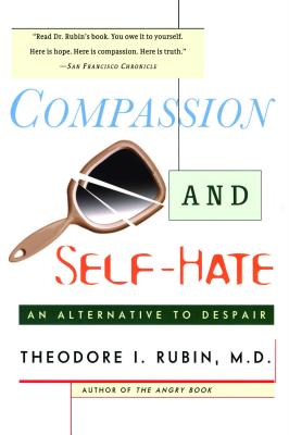 Compassion and Self Hate: An Alternative to Despair - Theodore I. Rubin