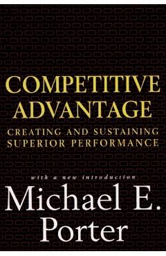 Competitive Advantage: Creating and Sustaining Superior Performance - Michael E. Porter