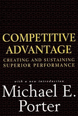 Competitive Advantage: Creating and Sustaining Superior Performance - Michael E. Porter