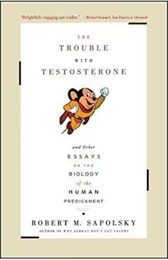 The Trouble with Testosterone: And Other Essays on the Biology of the Human Predicament - Robert M. Sapolsky