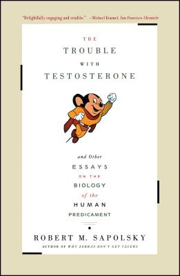 The Trouble with Testosterone: And Other Essays on the Biology of the Human Predicament - Robert M. Sapolsky