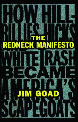 The Redneck Manifesto: How Hillbillies Hicks and White Trash Becames America's Scapegoats - Jim Goad
