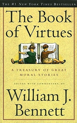 The Book of Virtues: A Treasury of Great Moral Stories - William J. Bennett