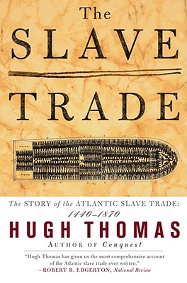 The Slave Trade: The Story of the Atlantic Slave Trade: 1440 - 1870 - Hugh Thomas