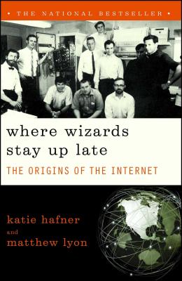 Where Wizards Stay Up Late: The Origins of the Internet - Katie Hafner