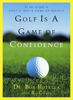 Golf Is a Game of Confidence - Bob Rotella