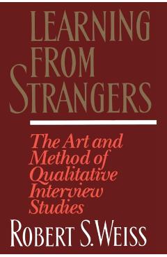 Learning from Strangers: The Art and Method of Qualitative Interview Studies - Robert S. Weiss