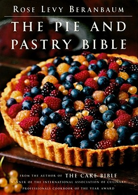 The Pie and Pastry Bible - Rose Levy Beranbaum