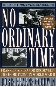 No Ordinary Time: Franklin and Eleanor Roosevelt: The Home Front in World War II - Doris Kearns Goodwin