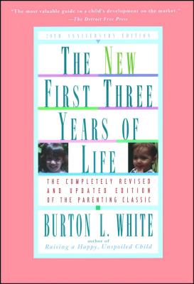 New First Three Years of Life: Completely Revised and Updated - Burton L. White