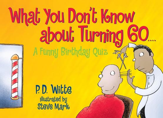 What You Don't Know about Turning 60: A Funny Birthday Quiz - P. D. Witte