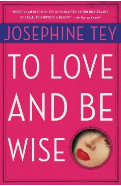 To Love and Be Wise - Josephine Tey