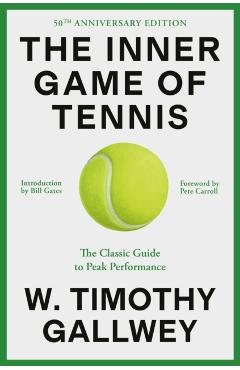 The Inner Game of Tennis: The Classic Guide to the Mental Side of Peak Performance - W. Timothy Gallwey