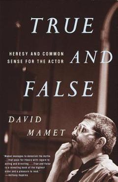 Coperta cărții 'True and False: Heresy and Common Sense for the Actor - David Mamet'