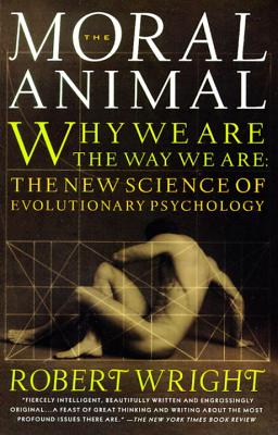 The Moral Animal: Why We Are, the Way We Are: The New Science of Evolutionary Psychology - Robert Wright