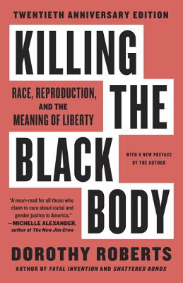 Killing the Black Body: Race, Reproduction, and the Meaning of Liberty - Dorothy Roberts