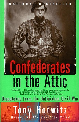 Confederates in the Attic: Dispatches from the Unfinished Civil War - Tony Horwitz