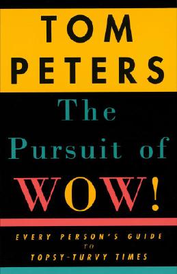 The Pursuit of Wow!: Every Person's Guide to Topsy-Turvy Times - Tom Peters