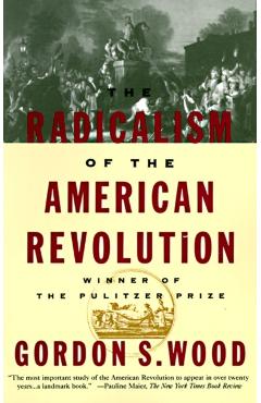 The Radicalism of the American Revolution - Gordon S. Wood