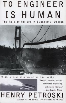 To Engineer is Human: The Role of Failure in Successful Design - Henry Petroski